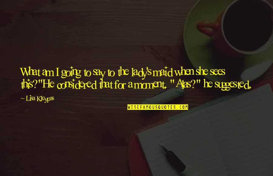 That's What I Am Quotes By Lisa Kleypas: What am I going to say to the That's What I Am Quotes By Lisa Kleypas: What am I going to say to the