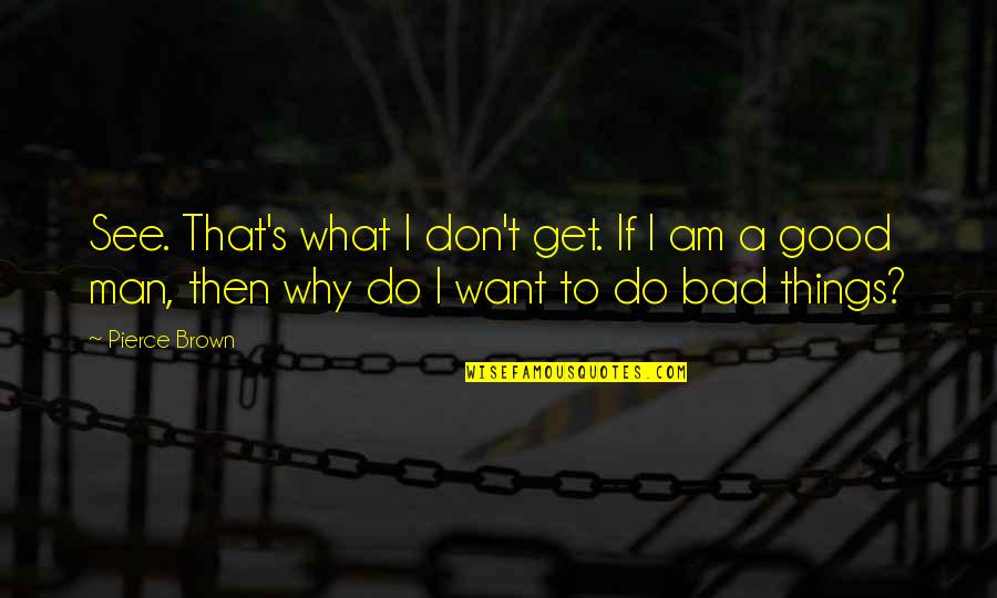 That's What I Am Quotes By Pierce Brown: See. That's what I don't get. If I That's What I Am Quotes By Pierce Brown: See. That's what I don't get. If I