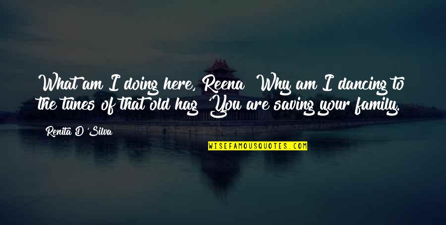 That's What I Am Quotes By Renita D'Silva: What am I doing here, Reena? Why am