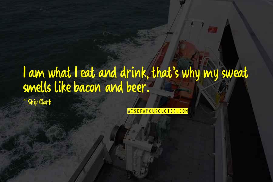 That's What I Am Quotes By Skip Clark: I am what I eat and drink, that's