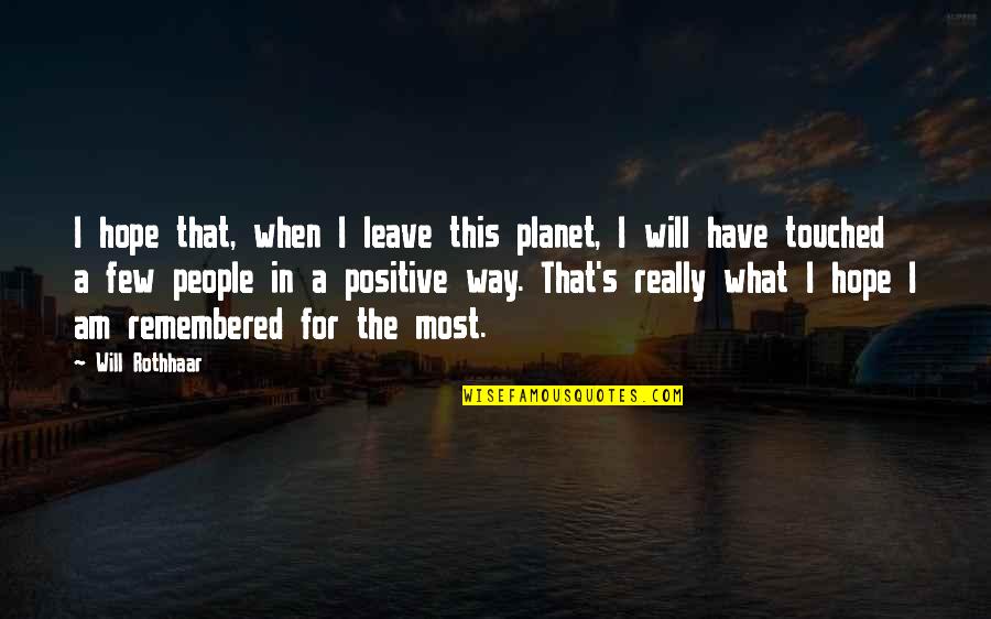 That's What I Am Quotes By Will Rothhaar: I hope that, when I leave this planet,