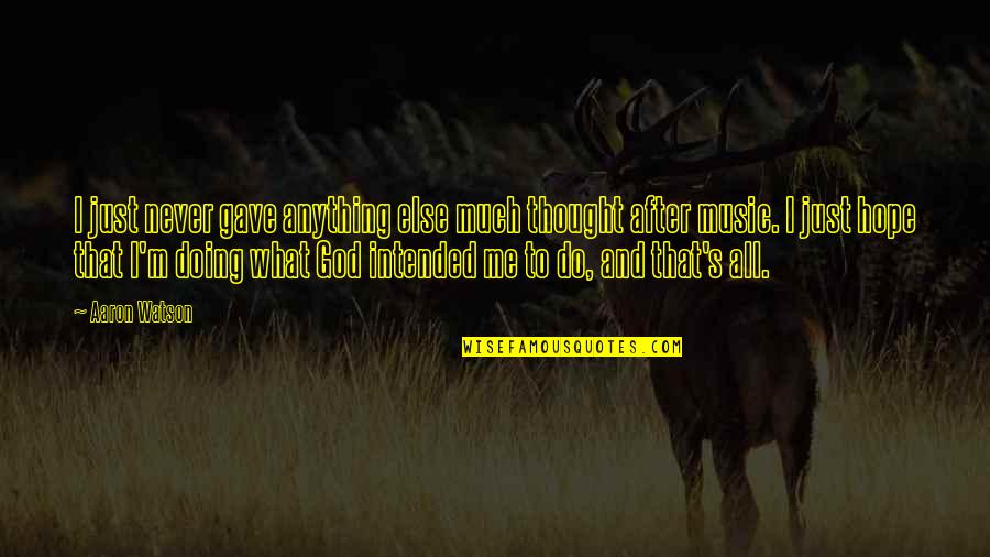 That's What I Thought Quotes By Aaron Watson: I just never gave anything else much thought That's What I Thought Quotes By Aaron Watson: I just never gave anything else much thought