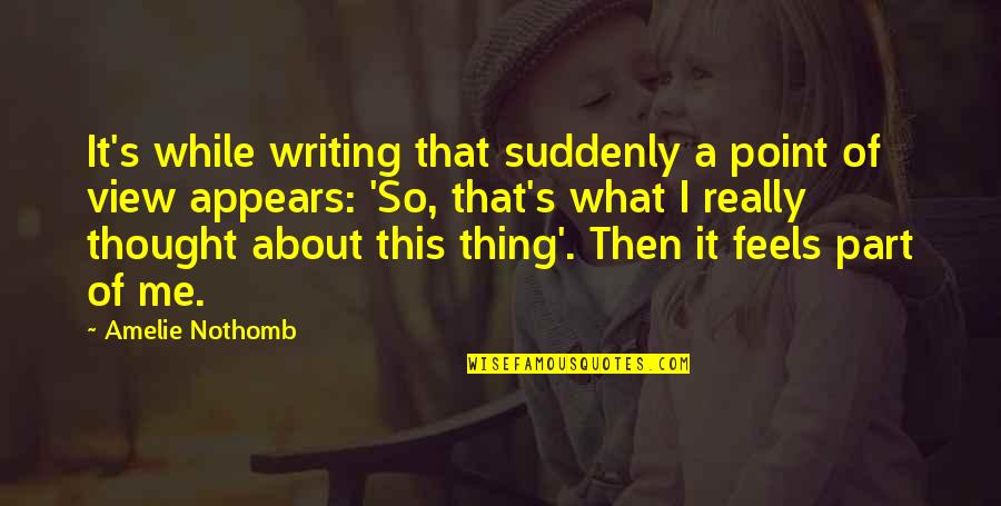 That's What I Thought Quotes By Amelie Nothomb: It's while writing that suddenly a point of