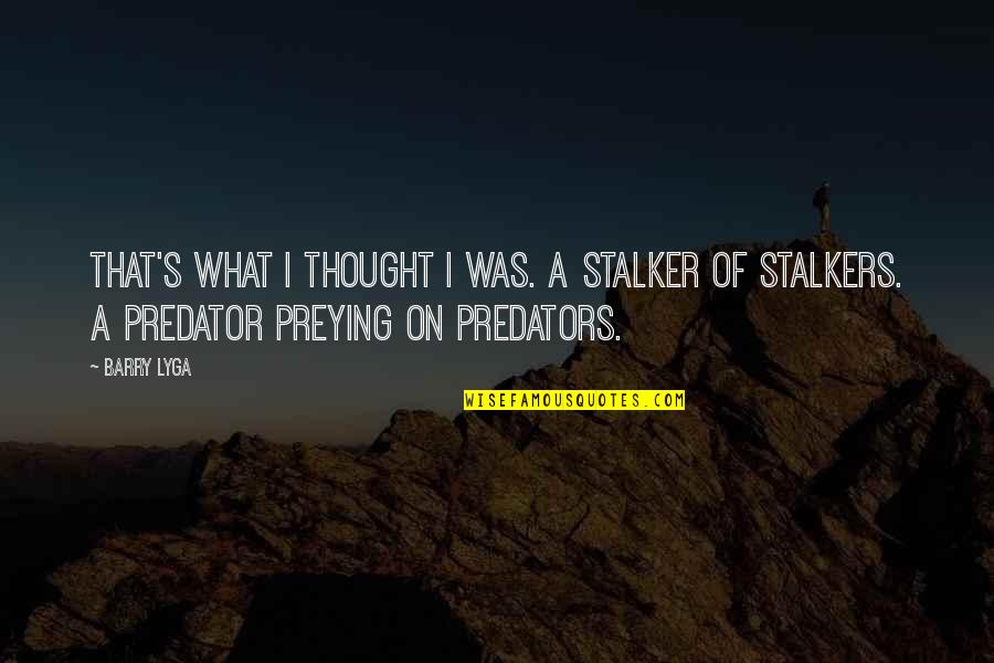 That's What I Thought Quotes By Barry Lyga: That's what I thought I was. A stalker