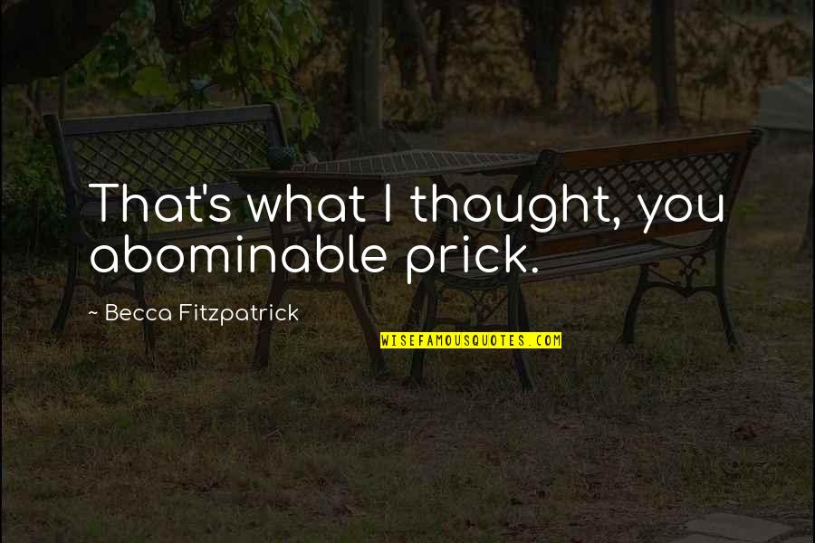 That's What I Thought Quotes By Becca Fitzpatrick: That's what I thought, you abominable prick. That's What I Thought Quotes By Becca Fitzpatrick: That's what I thought, you abominable prick.