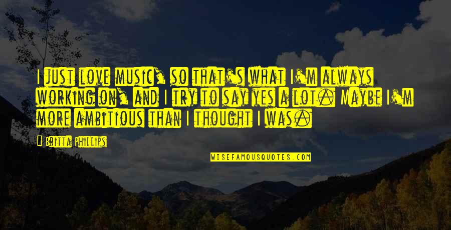 That's What I Thought Quotes By Britta Phillips: I just love music, so that's what I'm