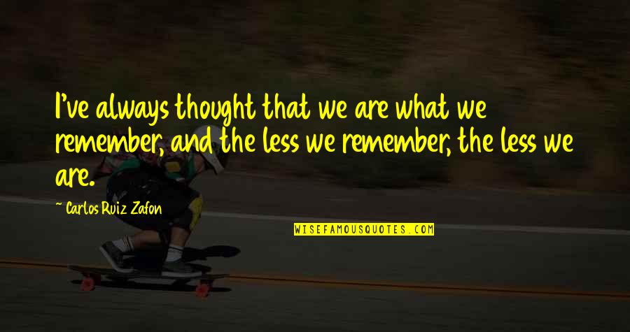 That's What I Thought Quotes By Carlos Ruiz Zafon: I've always thought that we are what we