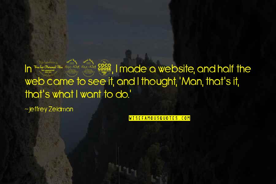That's What I Thought Quotes By Jeffrey Zeldman: In 1995, I made a website, and half