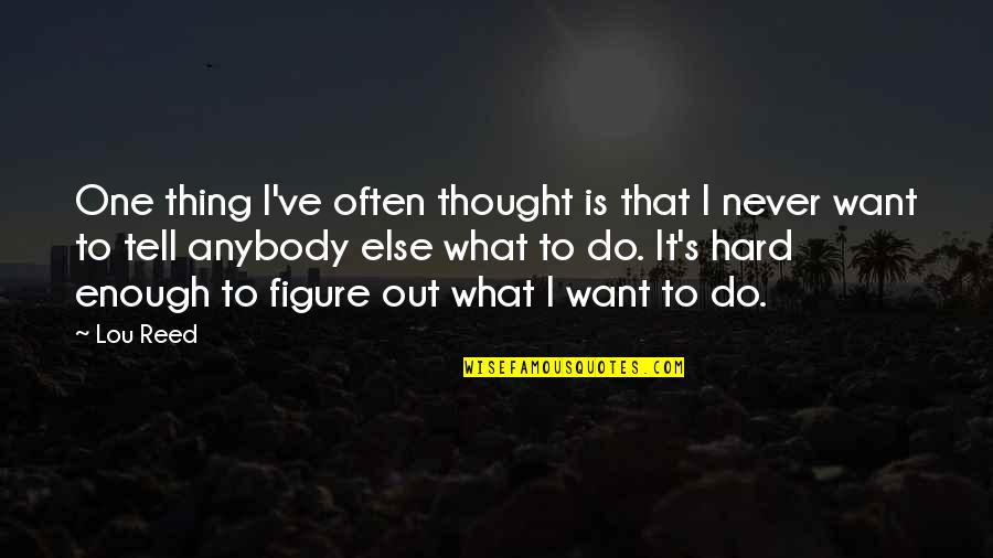 That's What I Thought Quotes By Lou Reed: One thing I've often thought is that I