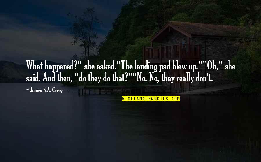 That's What She Said Quotes By James S.A. Corey: What happened?" she asked."The landing pad blew up.""Oh,"