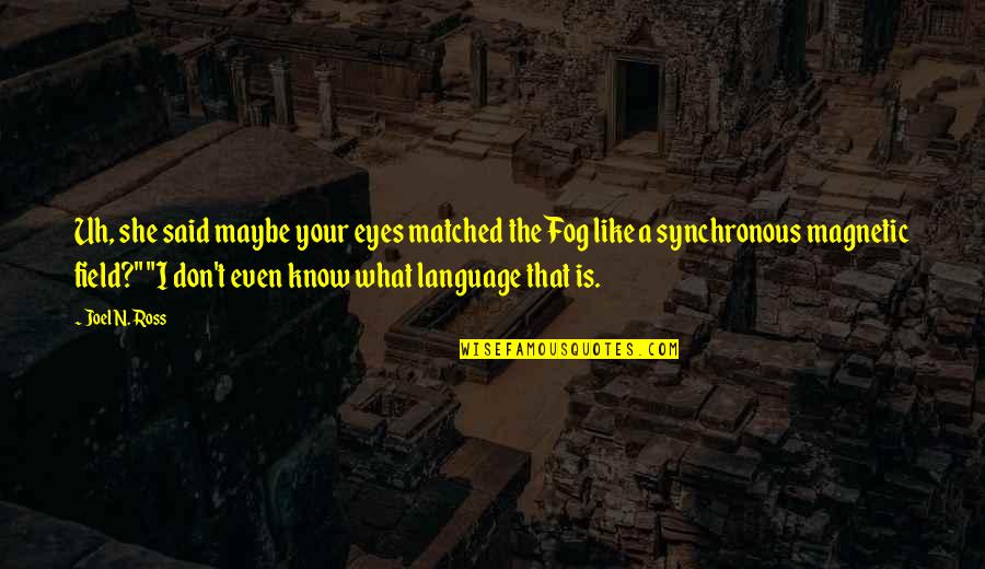 That's What She Said Quotes By Joel N. Ross: Uh, she said maybe your eyes matched the