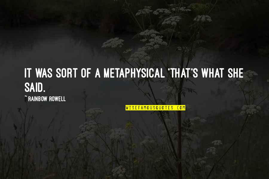 That's What She Said Quotes By Rainbow Rowell: It was sort of a metaphysical 'that's what