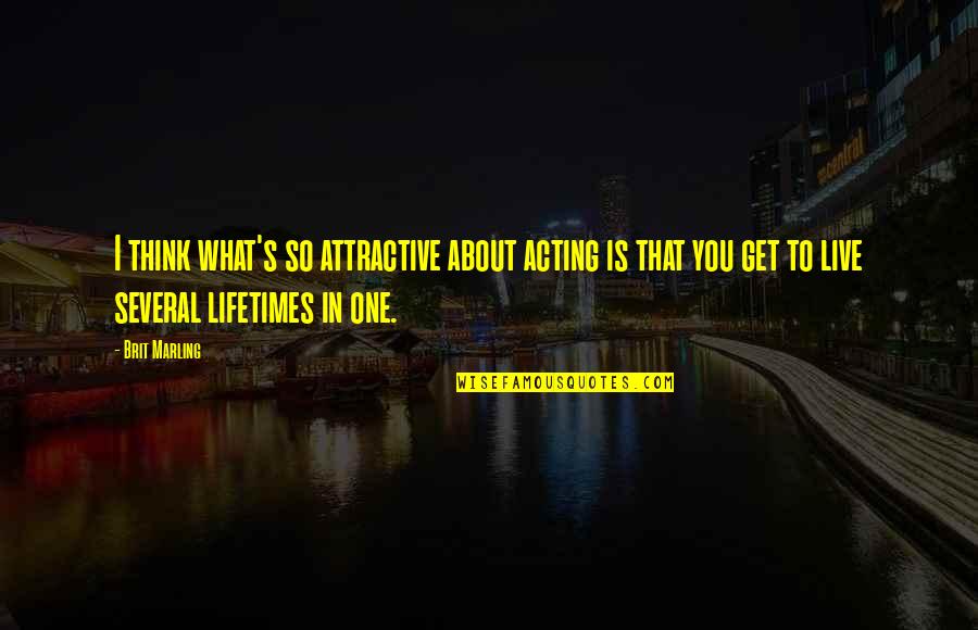 That's What You Get Quotes By Brit Marling: I think what's so attractive about acting is
