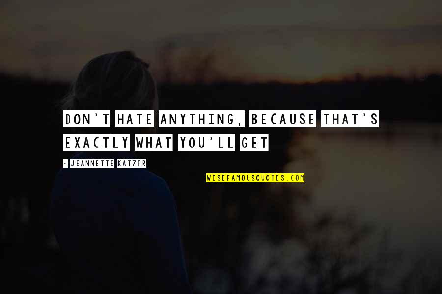 That's What You Get Quotes By Jeannette Katzir: Don't hate anything, because that's exactly what you'll