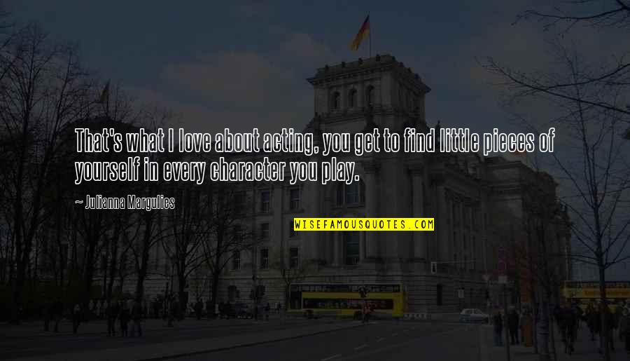 That's What You Get Quotes By Julianna Margulies: That's what I love about acting, you get