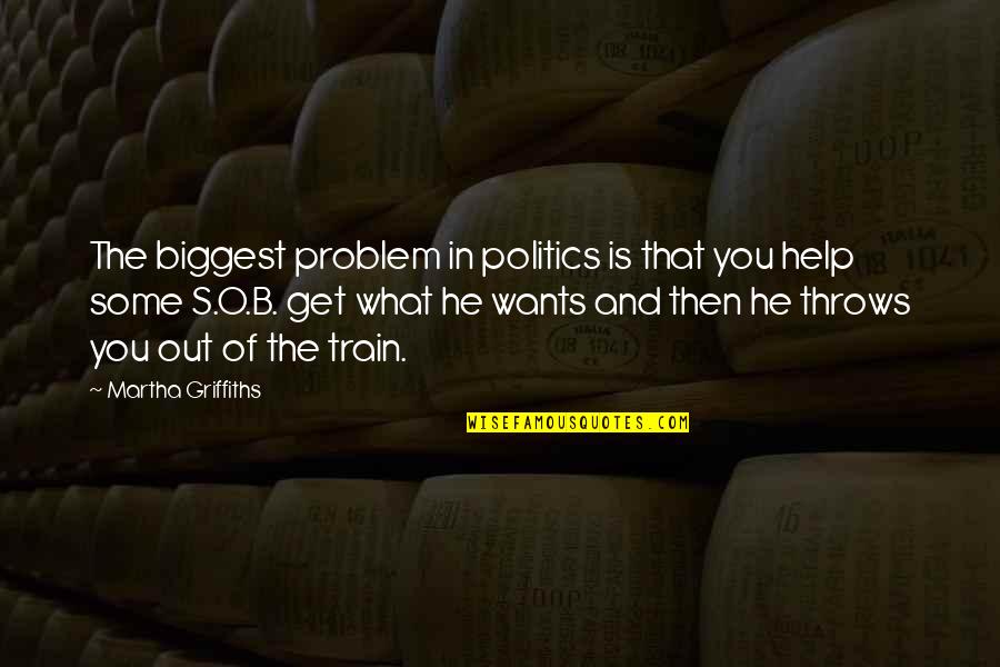 That's What You Get Quotes By Martha Griffiths: The biggest problem in politics is that you