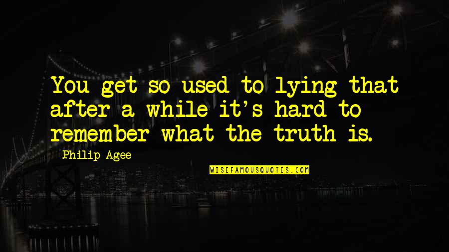 That's What You Get Quotes By Philip Agee: You get so used to lying that after