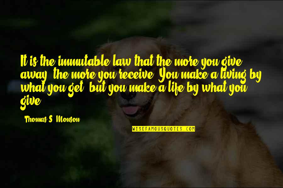 That's What You Get Quotes By Thomas S. Monson: It is the immutable law that the more