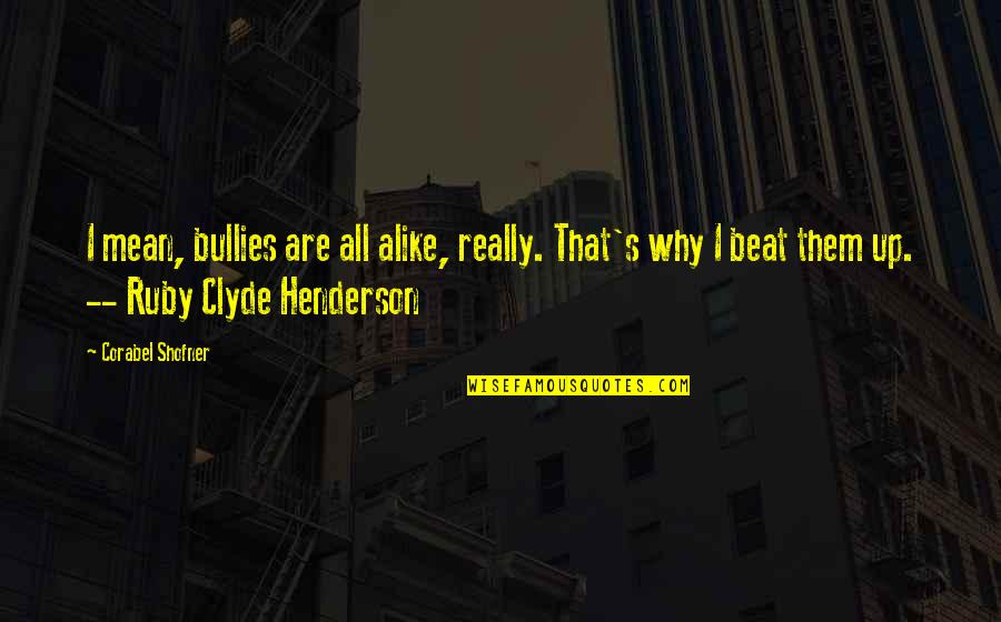 That's Why Quotes By Corabel Shofner: I mean, bullies are all alike, really. That's That's Why Quotes By Corabel Shofner: I mean, bullies are all alike, really. That's