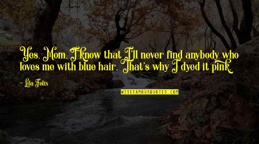 That's Why Quotes By Lila Felix: Yes, Mom, I know that I'll never find That's Why Quotes By Lila Felix: Yes, Mom, I know that I'll never find