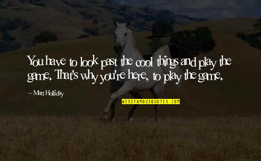 That's Why Quotes By Matt Holliday: You have to look past the cool things That's Why Quotes By Matt Holliday: You have to look past the cool things