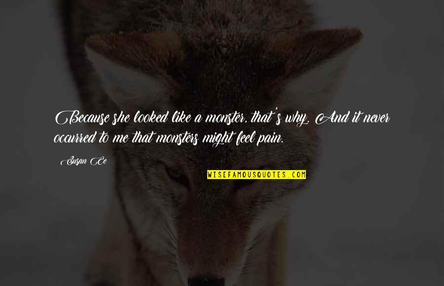 That's Why Quotes By Susan Ee: Because she looked like a monster, that's why. That's Why Quotes By Susan Ee: Because she looked like a monster, that's why.