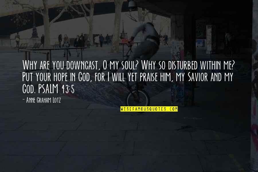 Thats Why We Praise Quotes By Anne Graham Lotz: Why are you downcast, O my soul? Why Thats Why We Praise Quotes By Anne Graham Lotz: Why are you downcast, O my soul? Why