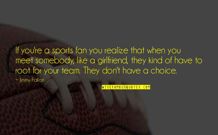 That's Your Choice Quotes By Jimmy Fallon: If you're a sports fan you realize that