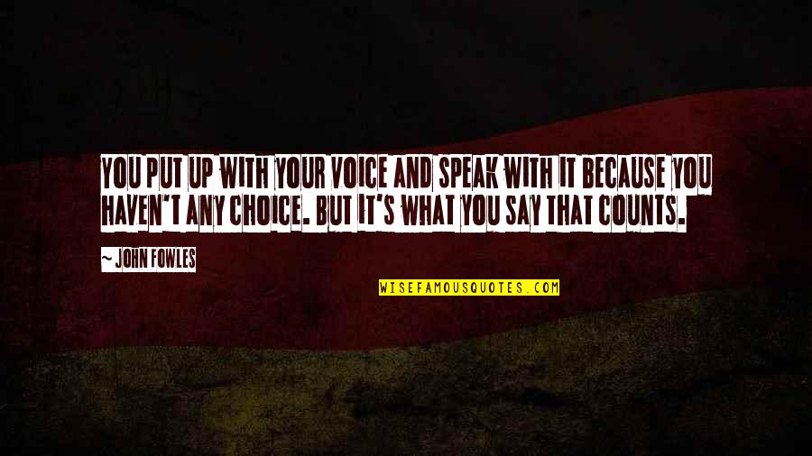 That's Your Choice Quotes By John Fowles: You put up with your voice and speak