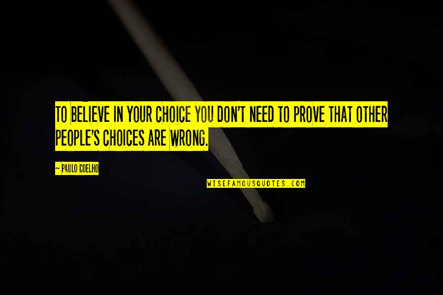 That's Your Choice Quotes By Paulo Coelho: To believe in your choice you don't need