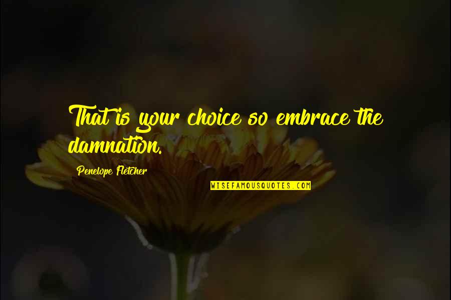 That's Your Choice Quotes By Penelope Fletcher: That is your choice so embrace the damnation.
