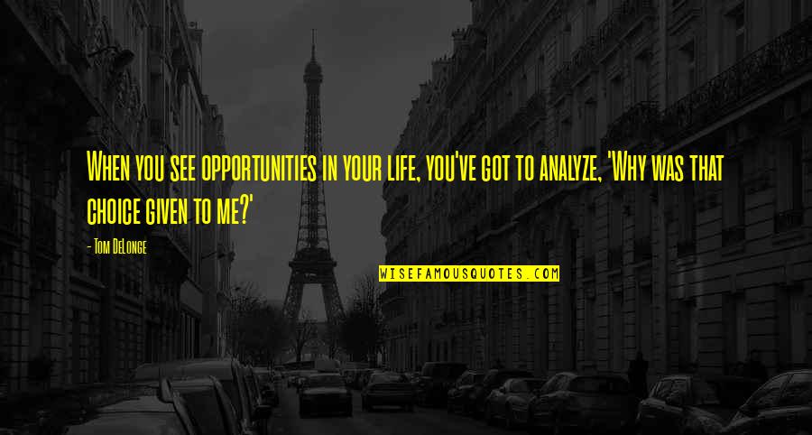 That's Your Choice Quotes By Tom DeLonge: When you see opportunities in your life, you've