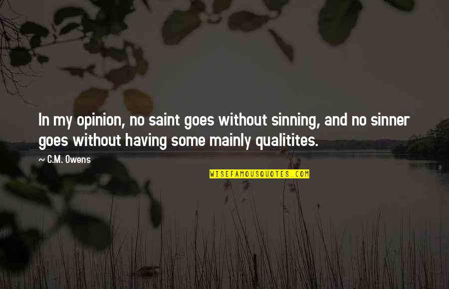 Thats Your Opinion Quotes By C.M. Owens: In my opinion, no saint goes without sinning,