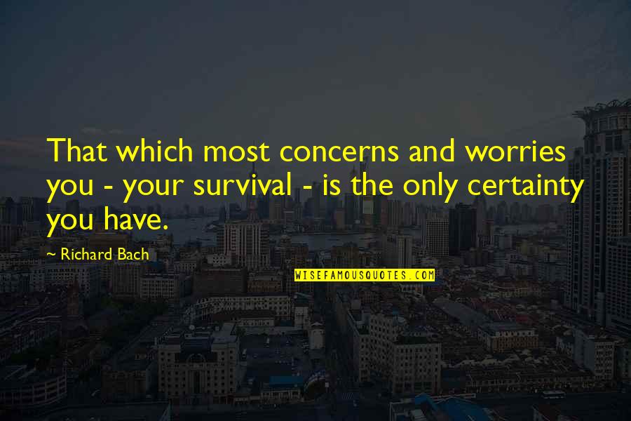 That'sa Quotes By Richard Bach: That which most concerns and worries you -