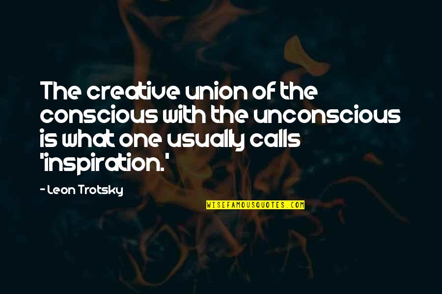 Thatsart Quotes By Leon Trotsky: The creative union of the conscious with the