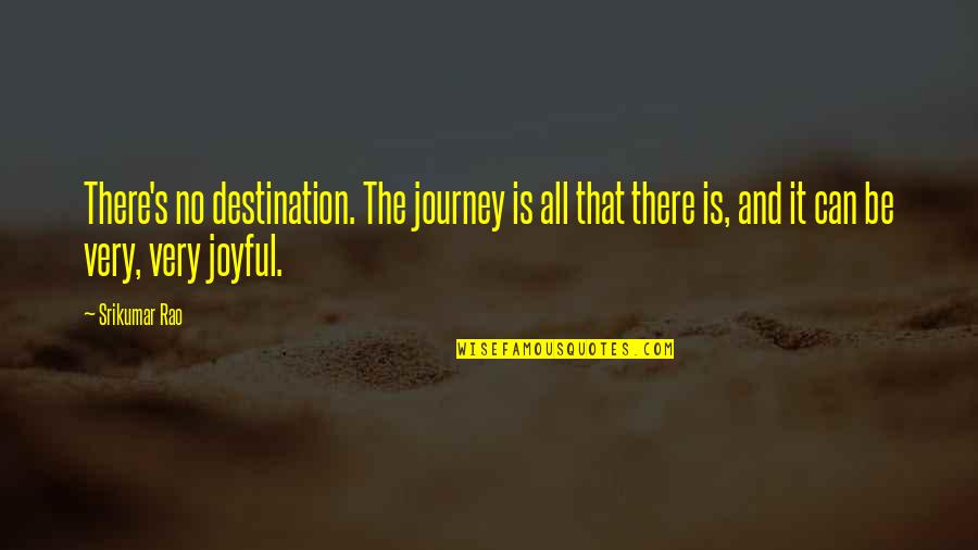 Thatsart Quotes By Srikumar Rao: There's no destination. The journey is all that