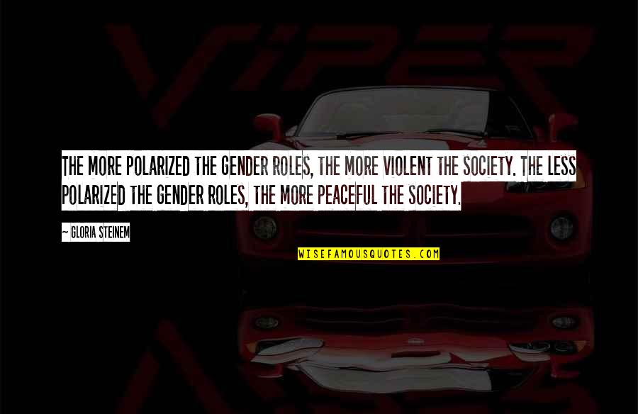 Thatshadielady Quotes By Gloria Steinem: The more polarized the gender roles, the more