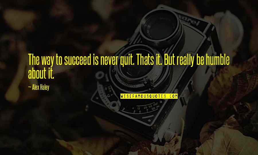 Thats's Quotes By Alex Haley: The way to succeed is never quit. Thats