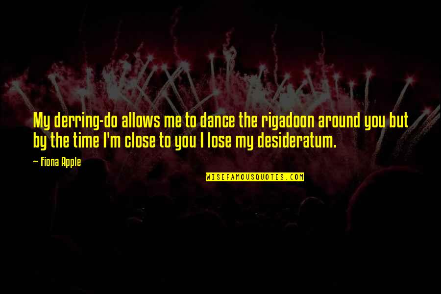 Thatsthem Quotes By Fiona Apple: My derring-do allows me to dance the rigadoon