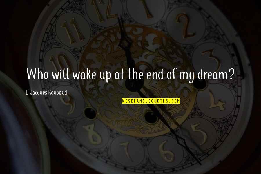 Thatsthem Quotes By Jacques Roubaud: Who will wake up at the end of