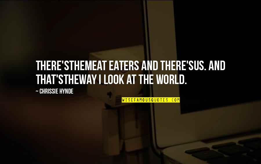 That'stheway Quotes By Chrissie Hynde: There'sthemeat eaters and there'sus. And that'stheway I look
