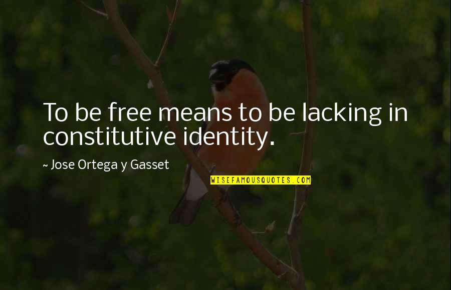 Thatswhy Quotes By Jose Ortega Y Gasset: To be free means to be lacking in