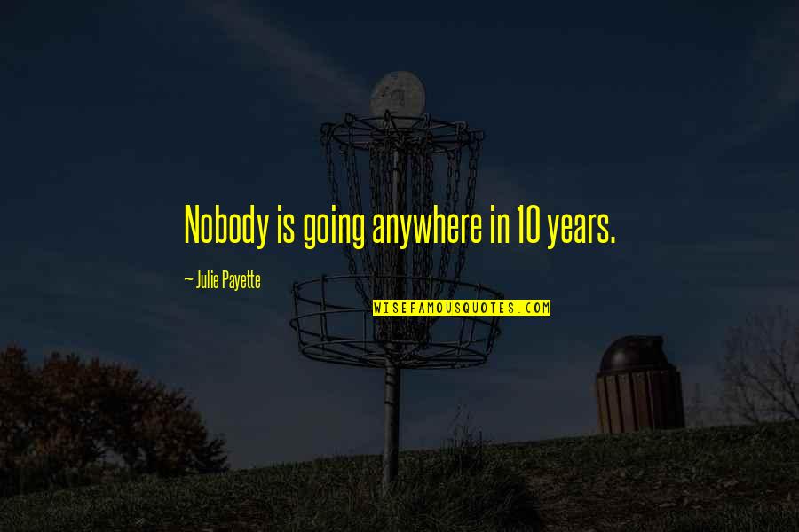 Thatthousands Quotes By Julie Payette: Nobody is going anywhere in 10 years.