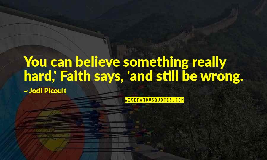 Thatto Of Rosaries Quotes By Jodi Picoult: You can believe something really hard,' Faith says,