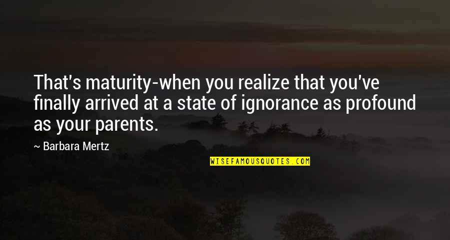 That've Quotes By Barbara Mertz: That's maturity-when you realize that you've finally arrived