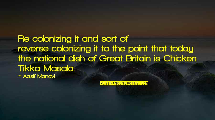Thatwasmean Quotes By Aasif Mandvi: Re-colonizing it and sort of reverse-colonizing it to Thatwasmean Quotes By Aasif Mandvi: Re-colonizing it and sort of reverse-colonizing it to