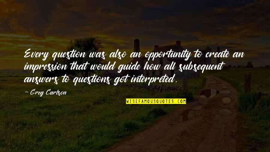 Thatz Quotes By Greg Carlson: Every question was also an opportunity to create