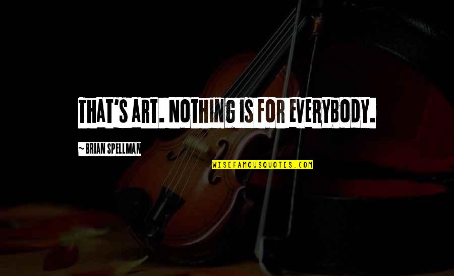 Thaught Quotes By Brian Spellman: That's art. Nothing is for everybody.