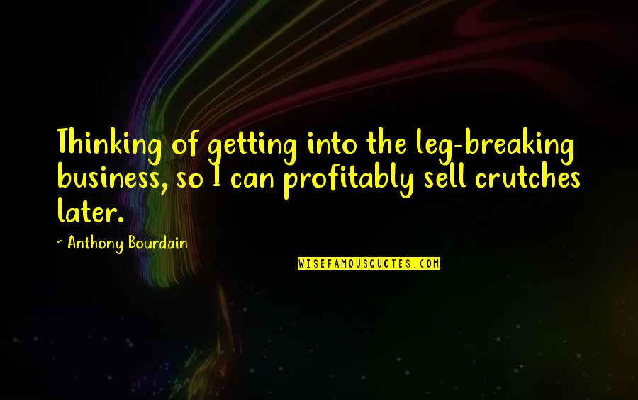 Thaumatin Quotes By Anthony Bourdain: Thinking of getting into the leg-breaking business, so Thaumatin Quotes By Anthony Bourdain: Thinking of getting into the leg-breaking business, so