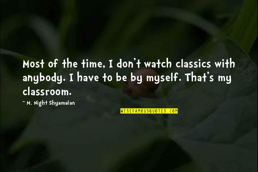 T'have Quotes By M. Night Shyamalan: Most of the time, I don't watch classics